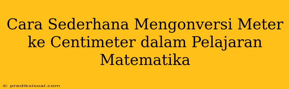 Cara Sederhana Mengonversi Meter ke Centimeter dalam Pelajaran Matematika