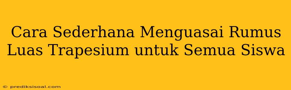 Cara Sederhana Menguasai Rumus Luas Trapesium untuk Semua Siswa