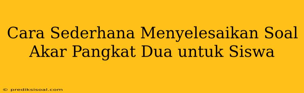 Cara Sederhana Menyelesaikan Soal Akar Pangkat Dua untuk Siswa