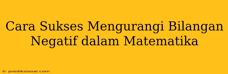 Cara Sukses Mengurangi Bilangan Negatif dalam Matematika