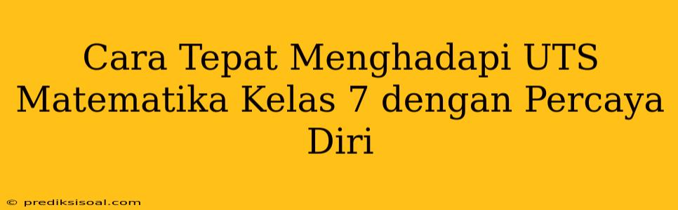 Cara Tepat Menghadapi UTS Matematika Kelas 7 dengan Percaya Diri