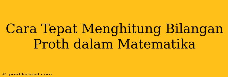 Cara Tepat Menghitung Bilangan Proth dalam Matematika