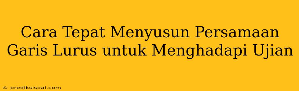 Cara Tepat Menyusun Persamaan Garis Lurus untuk Menghadapi Ujian