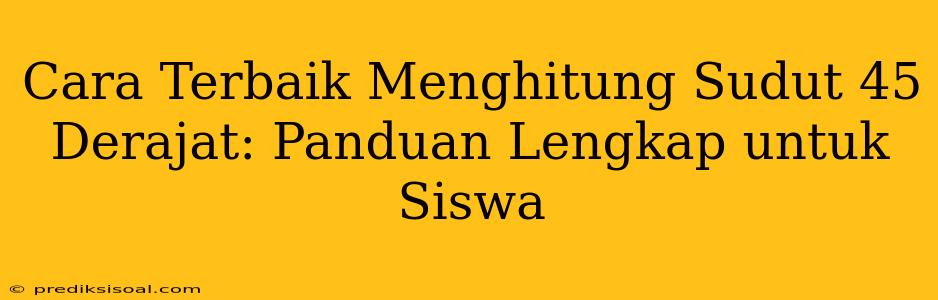 Cara Terbaik Menghitung Sudut 45 Derajat: Panduan Lengkap untuk Siswa