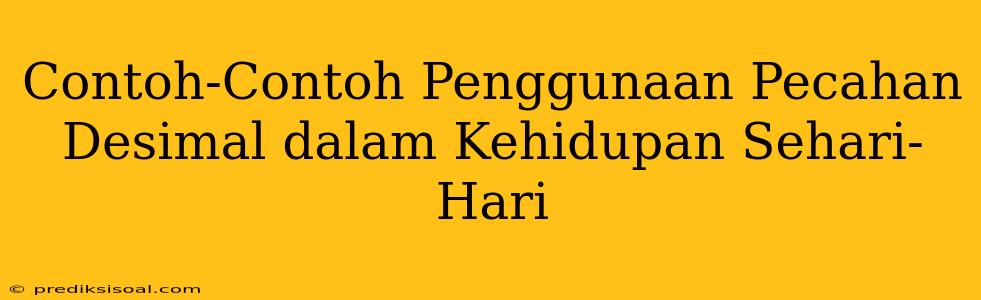 Contoh-Contoh Penggunaan Pecahan Desimal dalam Kehidupan Sehari-Hari