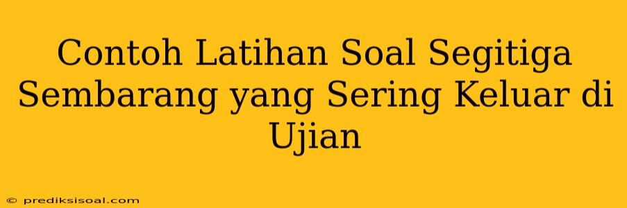 Contoh Latihan Soal Segitiga Sembarang yang Sering Keluar di Ujian