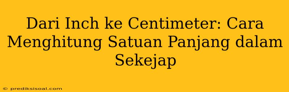 Dari Inch ke Centimeter: Cara Menghitung Satuan Panjang dalam Sekejap