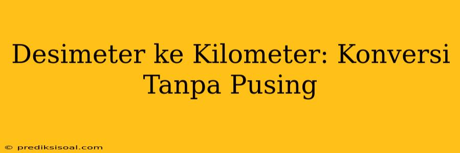 Desimeter ke Kilometer: Konversi Tanpa Pusing