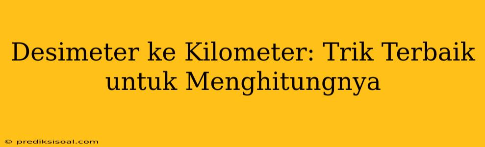 Desimeter ke Kilometer: Trik Terbaik untuk Menghitungnya