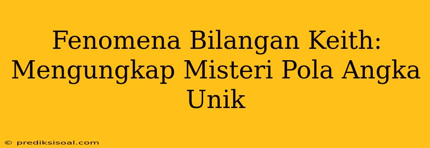 Fenomena Bilangan Keith: Mengungkap Misteri Pola Angka Unik