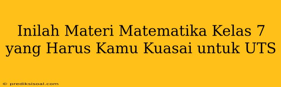 Inilah Materi Matematika Kelas 7 yang Harus Kamu Kuasai untuk UTS