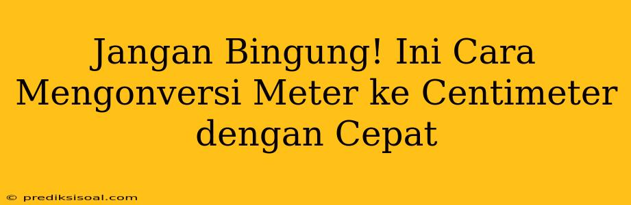 Jangan Bingung! Ini Cara Mengonversi Meter ke Centimeter dengan Cepat