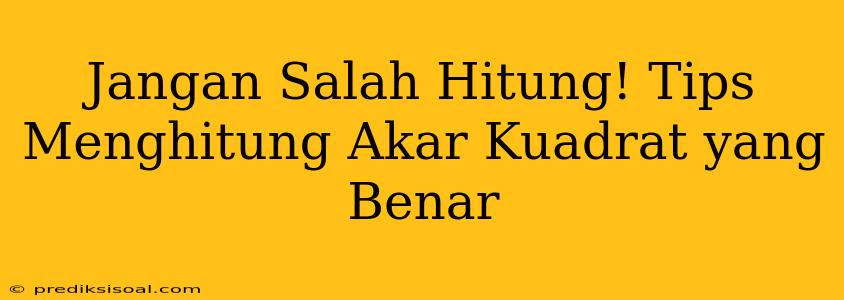 Jangan Salah Hitung! Tips Menghitung Akar Kuadrat yang Benar