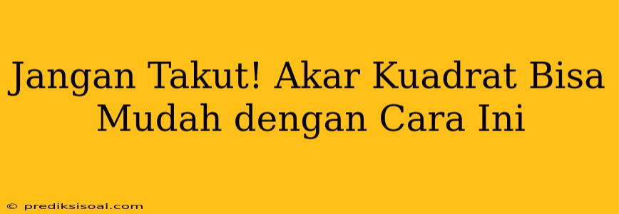 Jangan Takut! Akar Kuadrat Bisa Mudah dengan Cara Ini