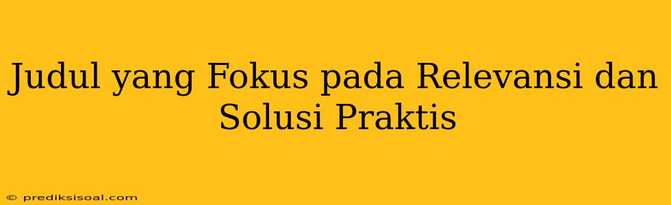 Judul yang Fokus pada Relevansi dan Solusi Praktis