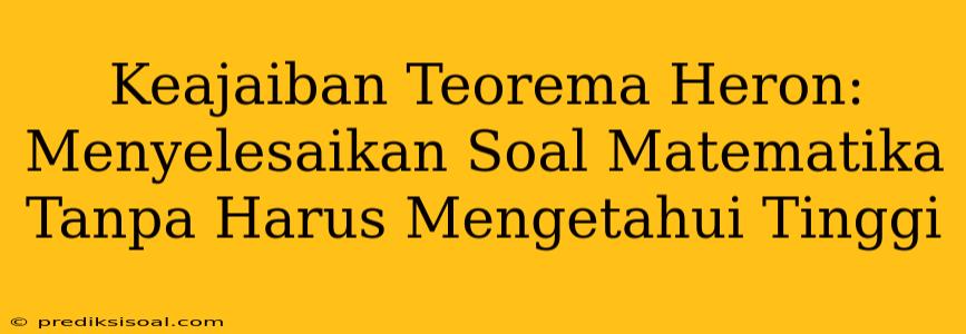 Keajaiban Teorema Heron: Menyelesaikan Soal Matematika Tanpa Harus Mengetahui Tinggi