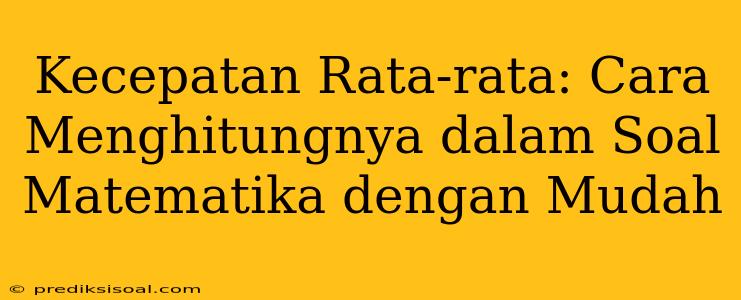 Kecepatan Rata-rata: Cara Menghitungnya dalam Soal Matematika dengan Mudah