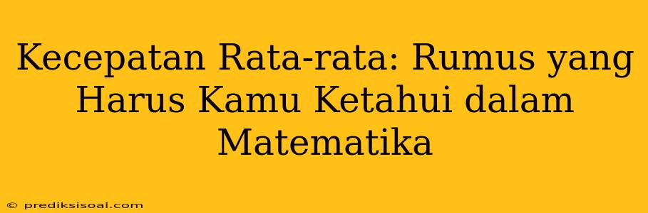 Kecepatan Rata-rata: Rumus yang Harus Kamu Ketahui dalam Matematika