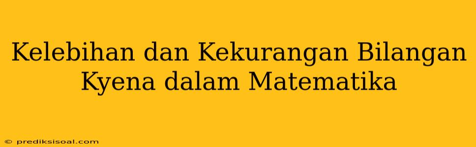 Kelebihan dan Kekurangan Bilangan Kyena dalam Matematika