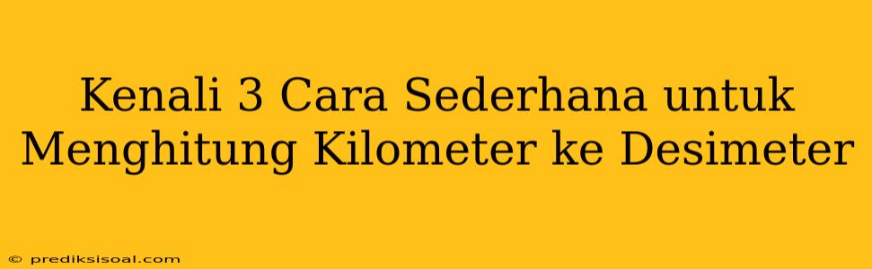 Kenali 3 Cara Sederhana untuk Menghitung Kilometer ke Desimeter