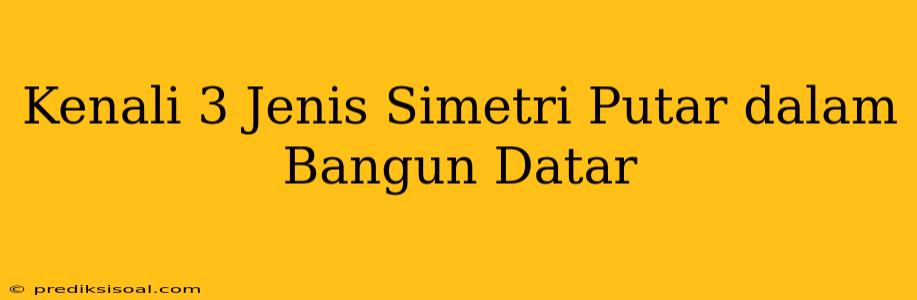 Kenali 3 Jenis Simetri Putar dalam Bangun Datar