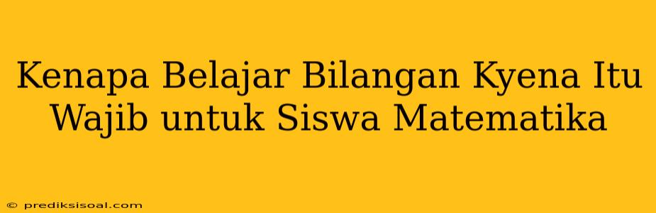 Kenapa Belajar Bilangan Kyena Itu Wajib untuk Siswa Matematika