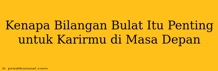 Kenapa Bilangan Bulat Itu Penting untuk Karirmu di Masa Depan