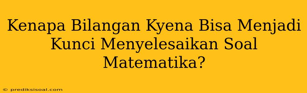 Kenapa Bilangan Kyena Bisa Menjadi Kunci Menyelesaikan Soal Matematika?