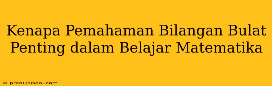 Kenapa Pemahaman Bilangan Bulat Penting dalam Belajar Matematika