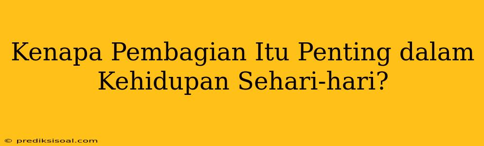 Kenapa Pembagian Itu Penting dalam Kehidupan Sehari-hari?