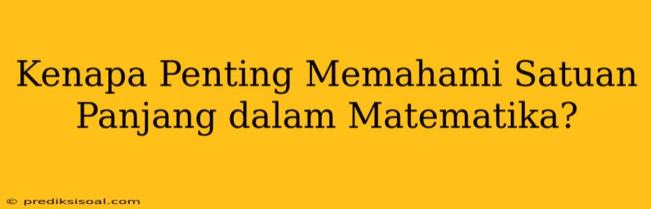 Kenapa Penting Memahami Satuan Panjang dalam Matematika?