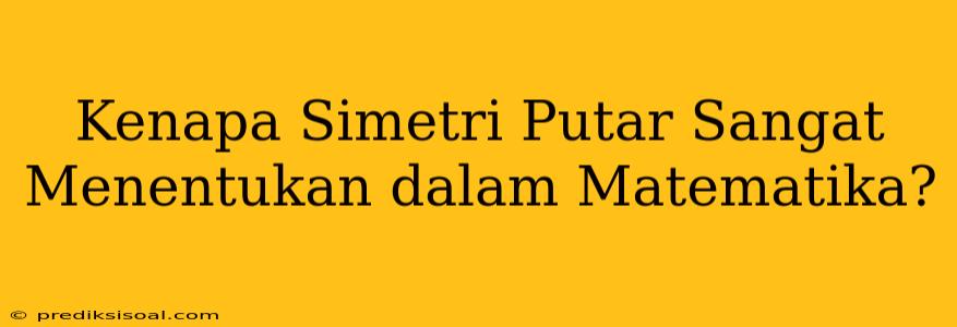 Kenapa Simetri Putar Sangat Menentukan dalam Matematika?