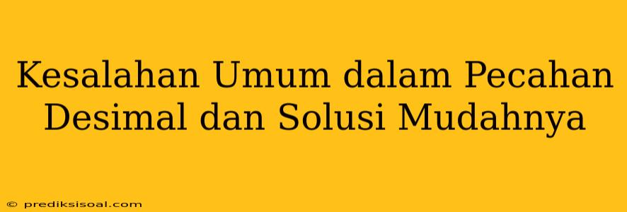 Kesalahan Umum dalam Pecahan Desimal dan Solusi Mudahnya