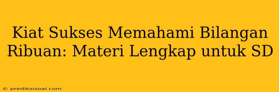 Kiat Sukses Memahami Bilangan Ribuan: Materi Lengkap untuk SD