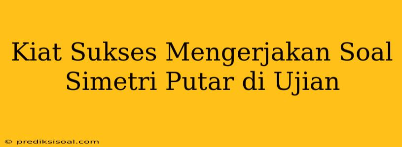 Kiat Sukses Mengerjakan Soal Simetri Putar di Ujian