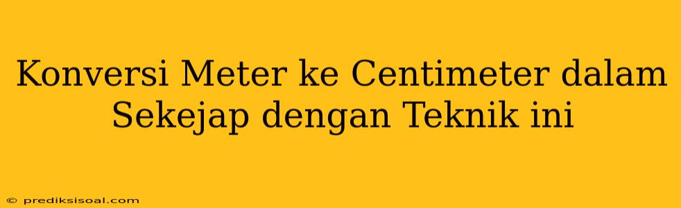 Konversi Meter ke Centimeter dalam Sekejap dengan Teknik ini