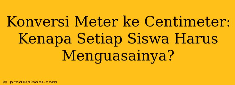 Konversi Meter ke Centimeter: Kenapa Setiap Siswa Harus Menguasainya?