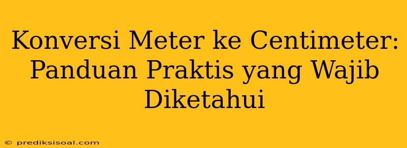 Konversi Meter ke Centimeter: Panduan Praktis yang Wajib Diketahui