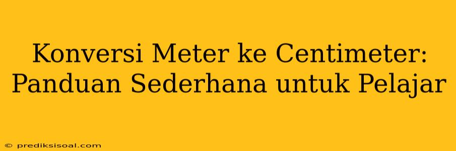 Konversi Meter ke Centimeter: Panduan Sederhana untuk Pelajar