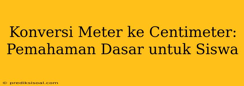 Konversi Meter ke Centimeter: Pemahaman Dasar untuk Siswa