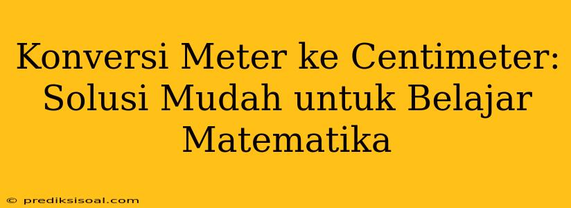 Konversi Meter ke Centimeter: Solusi Mudah untuk Belajar Matematika