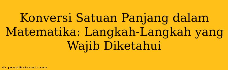 Konversi Satuan Panjang dalam Matematika: Langkah-Langkah yang Wajib Diketahui