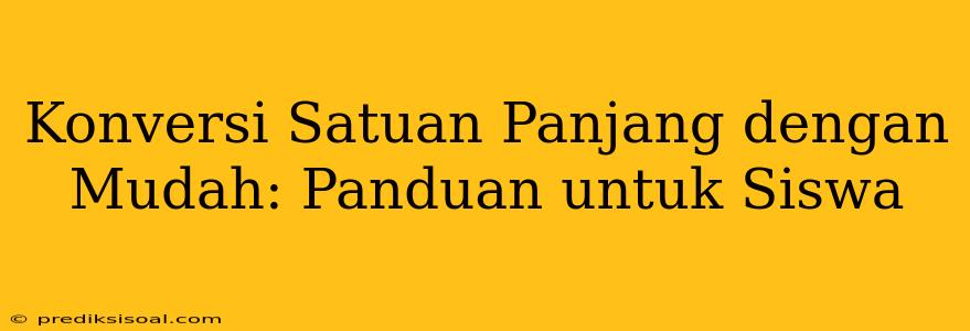 Konversi Satuan Panjang dengan Mudah: Panduan untuk Siswa