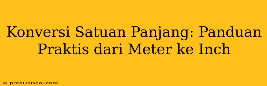 Konversi Satuan Panjang: Panduan Praktis dari Meter ke Inch