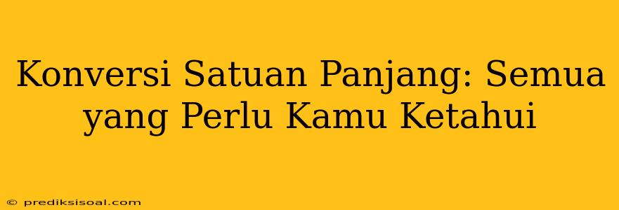 Konversi Satuan Panjang: Semua yang Perlu Kamu Ketahui