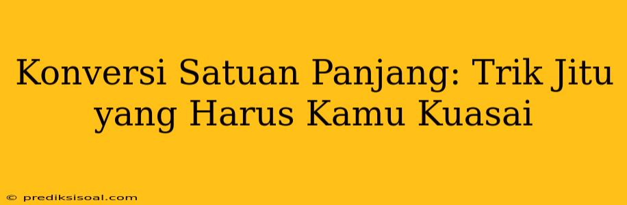 Konversi Satuan Panjang: Trik Jitu yang Harus Kamu Kuasai