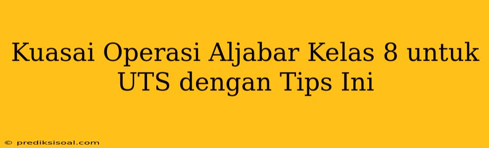 Kuasai Operasi Aljabar Kelas 8 untuk UTS dengan Tips Ini