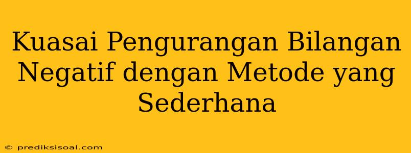 Kuasai Pengurangan Bilangan Negatif dengan Metode yang Sederhana