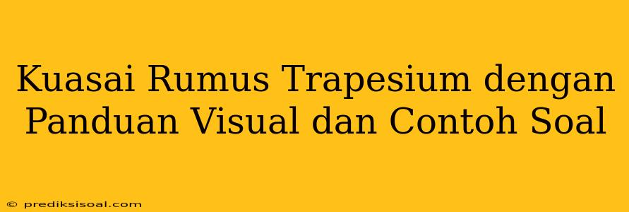 Kuasai Rumus Trapesium dengan Panduan Visual dan Contoh Soal