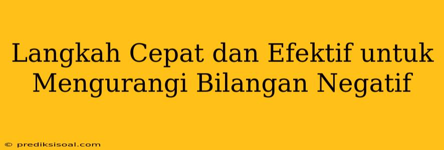 Langkah Cepat dan Efektif untuk Mengurangi Bilangan Negatif